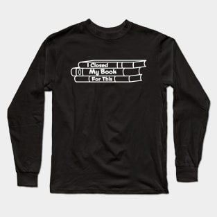 I Closed My Book For This Long Sleeve T-Shirt